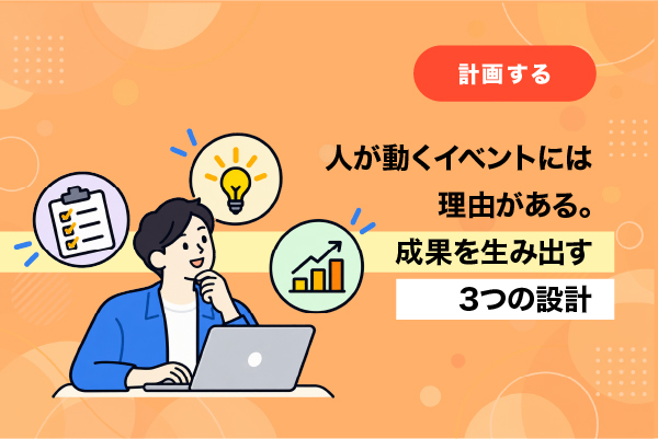 人が動くイベントには理由がある。成果を生み出す3つの設計